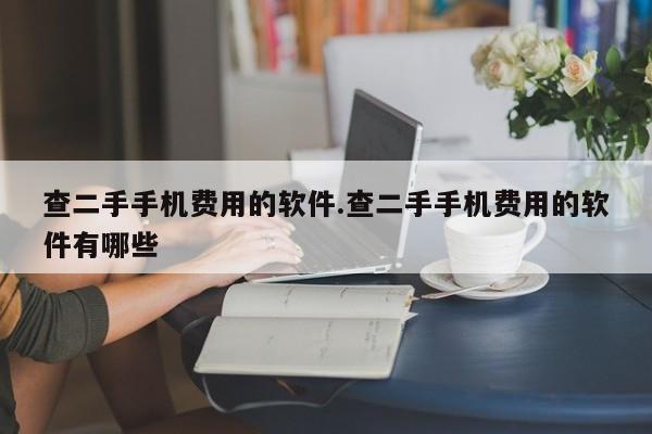 查二手手机费用的软件.查二手手机费用的软件有哪些