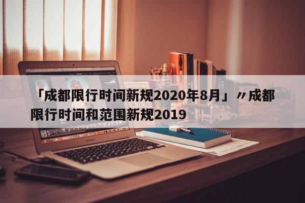 「成都限行时间新规2020年8月」〃成都限行时间和范围新规2019