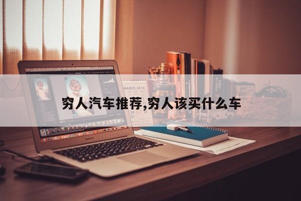 穷人汽车推荐,穷人该买什么车
