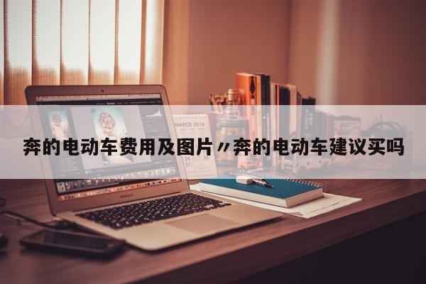 奔的电动车费用及图片〃奔的电动车建议买吗