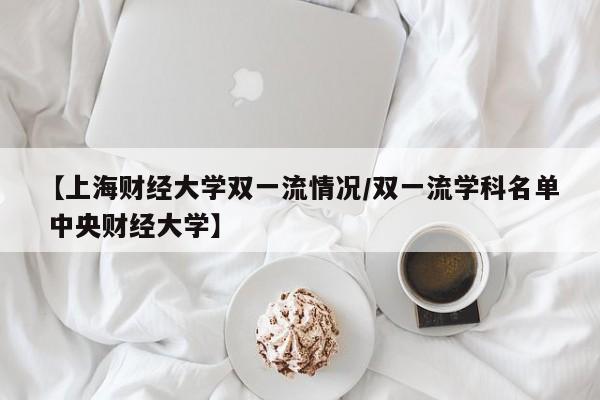 【上海财经大学双一流情况/双一流学科名单 中央财经大学】