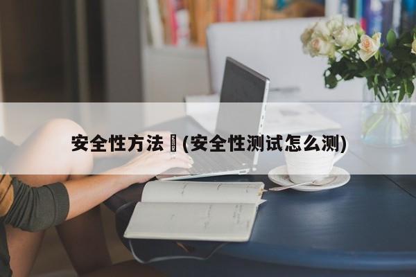 安全性方法︰(安全性测试怎么测)