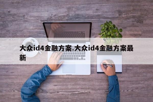 大众id4金融方案.大众id4金融方案最新