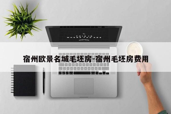 宿州欧景名城毛坯房-宿州毛坯房费用