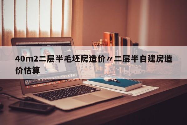 40m2二层半毛坯房造价〃二层半自建房造价估算