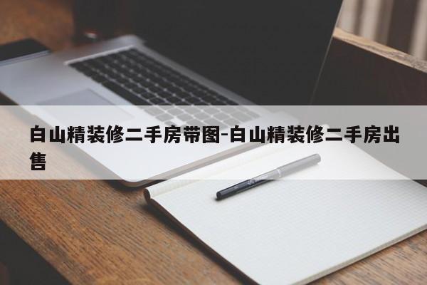 白山精装修二手房带图-白山精装修二手房出售