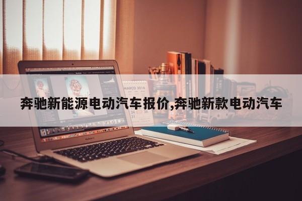 奔驰新能源电动汽车报价,奔驰新款电动汽车