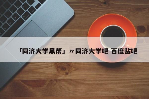 「同济大学黑帮」〃同济大学吧 百度贴吧