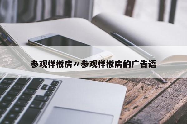 参观样板房〃参观样板房的广告语