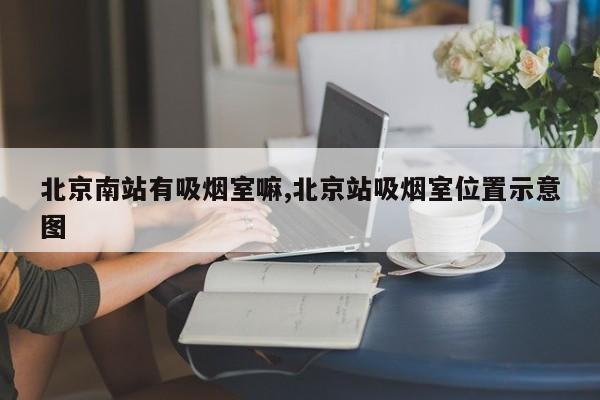 北京南站有吸烟室嘛,北京站吸烟室位置示意图