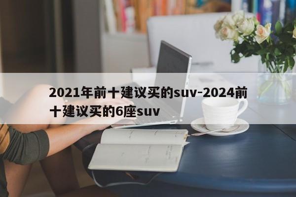 2021年前十建议买的suv-2024前十建议买的6座suv